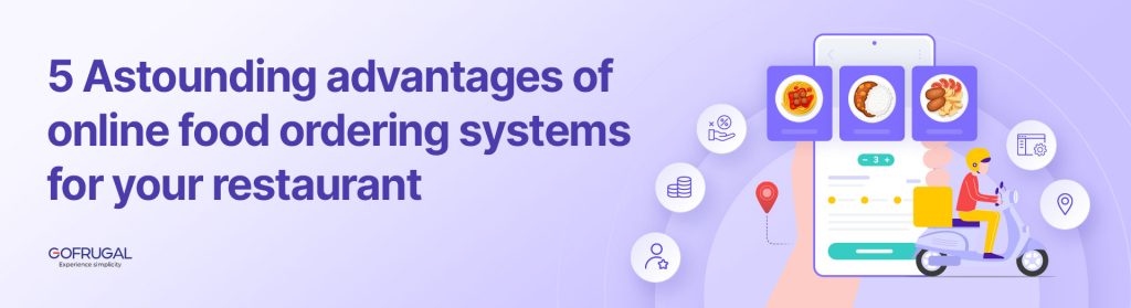5 Astounding Advantages of Online Food Ordering Systems For Your Restaurant - Gofrugal